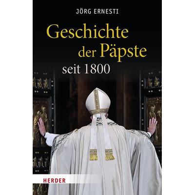 Geschichte der Päpste seit 1800, Gebundene Ausgabe von Jörg Ernesti, Herder, 978-3-451-39587-1