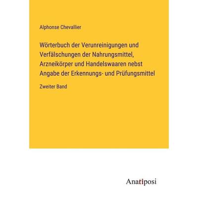 Wörterbuch der Verunreinigungen und Verfälschungen der Nahrungsmittel, Arzneikörper und Handelswaaren nebst Angabe der Erkennungs- und Prüfungsmittel,