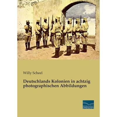Deutschlands Kolonien in achtzig photographischen Abbildungen, Taschenbuch von , Fachbuchverlag Dresden, 978-3-95692-603-7
