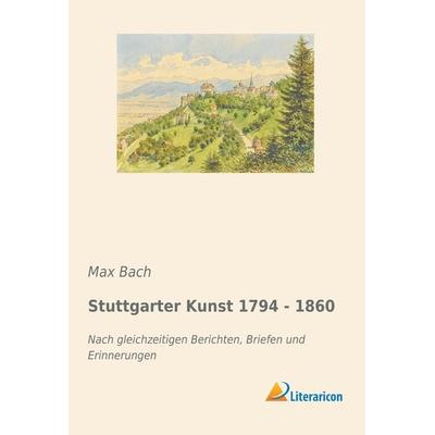 Stuttgarter Kunst 1794 - 1860, Taschenbuch von Max Bach, Literaricon, 978-3-96506-027-2