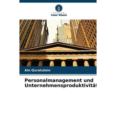 Personalmanagement und Unternehmensproduktivität, Taschenbuch von Ain Quratulain, Verlag Unser Wissen, 978-620-9-28785-5