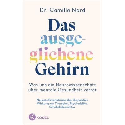 Das ausgeglichene Gehirn – Was uns die Neurowissenschaft über mentale Gesundheit verrät, Gebundene Ausgabe von Camilla Nord, Kösel, 978-3-466-37321-5