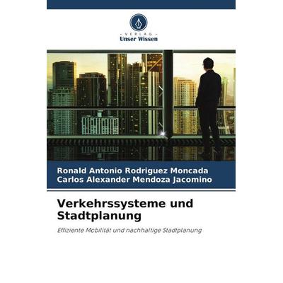 Verkehrssysteme und Stadtplanung, Taschenbuch von Ronald Antonio Rodriguez Moncada,Carlos Alexander Mendoza Jacomino, Verlag Unser Wissen,