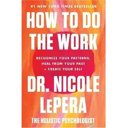 How to Do the Work: Recognize Your Patterns, Heal from Your Past, and Create Your Self, Ratgeber von Nicole LePera