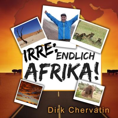 Irre, endlich Afrika!: Reiseberichte aus Botswana, Namibia, der Serengeti, Tansania, vom Kilimandscharo und mehr (Die etwas anderen Reiseberichte von