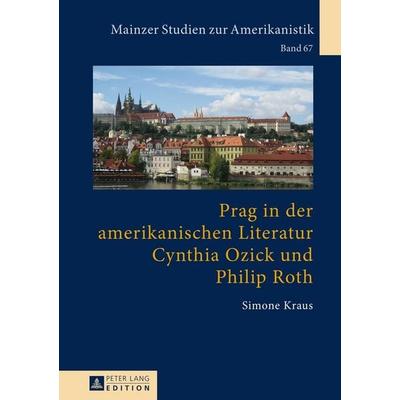 Prag in der amerikanischen Literatur: Cynthia Ozick und Philip Roth, Gebundene Ausgabe von Simone Kraus, Peter Lang GmbH, Internationaler Verlag der