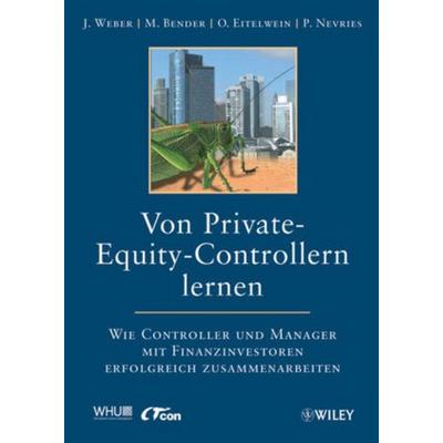 Von Private-Equity-Controllern lernen, Gebundene Ausgabe von Pascal Nevries,Oliver Eitelwein,Martina Bender,Jürgen Weber, Wiley-VCH, 978-3-527-50426-8