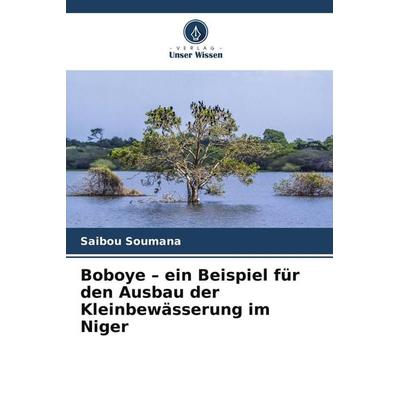 Boboye - ein Beispiel für den Ausbau der Kleinbewässerung im Niger, Taschenbuch von Saibou Soumana, Verlag Unser Wissen