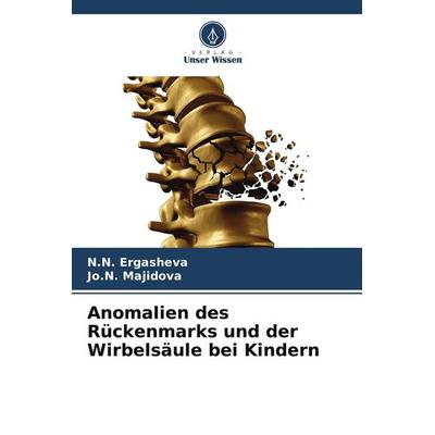 Anomalien des Rückenmarks und der Wirbelsäule bei Kindern, Taschenbuch von N. N. Ergasheva,Jo. N. Majidova, Verlag Unser Wissen, 978-620-5-27122-3