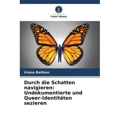 Durch die Schatten navigieren: Undokumentierte und Queer-Identitäten sezieren, Taschenbuch von Iriana Balbian, Verlag Unser Wissen, 978-620-4-99136-8