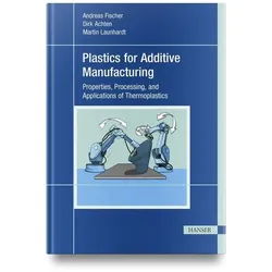 Plastics for Additive Manufacturing, Fachbücher von Andreas Fischer, Dirk Achten, Martin Launhardt