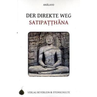 Der direkte Weg Satipatthana, Taschenbuch von Bhikkhu Analayo, Beyerlein u. Steinschulte, 978-3-931095-11-6