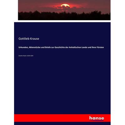 Urkunden, Aktenstücke und Briefe zur Geschichte der Anhaltischen Lande und ihrer Fürsten, Taschenbuch von Gottlieb Krause, Hansebooks,