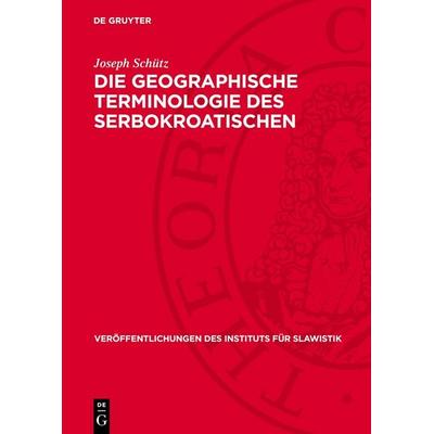 Die geographische Terminologie des Serbokroatischen, Gebundene Ausgabe von Joseph Schütz, De Gruyter, 978-3-11-274148-1