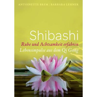 Shibashi - Ruhe und Achtsamkeit erfahren, Taschenbuch von Antoinette Brem,Barbara Lehner, BoD – Books on Demand, 978-3-7557-4007-0