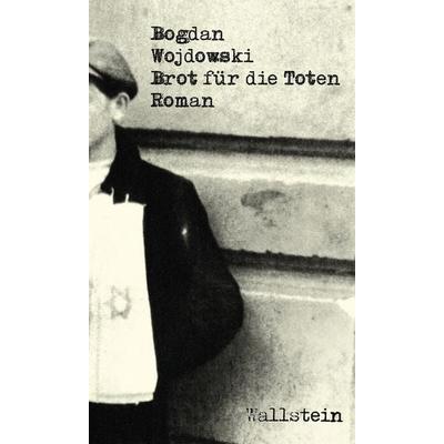 Brot für die Toten, Gebundene Ausgabe von Bogdan Wojdowski, Wallstein Erfolgstitel - Belletristik und Sachbuch, 978-3-8353-3817-3