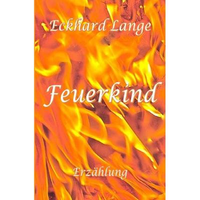 Feuerkind, Taschenbuch von Eckhard Lange, Epubli, 978-3-7467-3103-2