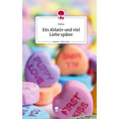 Ein Ablativ und viel Liebe später. Life is a Story - story.one, Gebundene Ausgabe von Pallea, Story.one publishing, 978-3-7108-8121-3