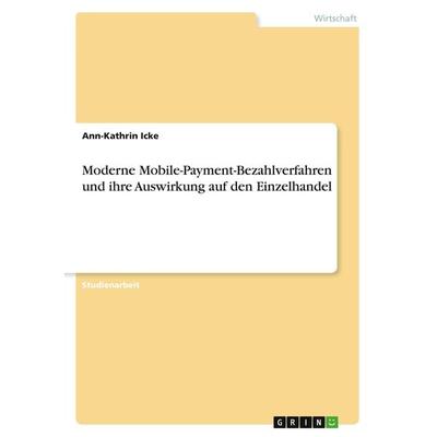 Moderne Mobile-Payment-Bezahlverfahren und ihre Auswirkung auf den Einzelhandel, Taschenbuch von Ann-Kathrin Icke, GRIN, 978-3-346-74168-4