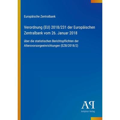 Verordnung (EU) 2018/231 der Europäischen Zentralbank vom 26. Januar 2018, Taschenbuch von Europäische Zentralbank, Antiphon Verlag, 978-3-387-97782-0