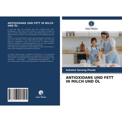 Antioxidans und Fett in Milch und Öl, Taschenbuch von Ashwini Sarang Pande, Verlag Unser Wissen, 978-620-3-21799-5