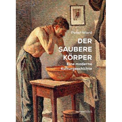 Der saubere Körper, Gebundene Ausgabe von Ward Peter, Edition Frölich, 978-3-9820807-2-7