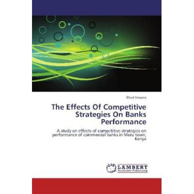Imaana, E: Effects Of Competitive Strategies On Banks Perfor, Taschenbuch von Eliud Imaana, LAP LAMBERT Academic Publishing, 978-3-659-22614-4