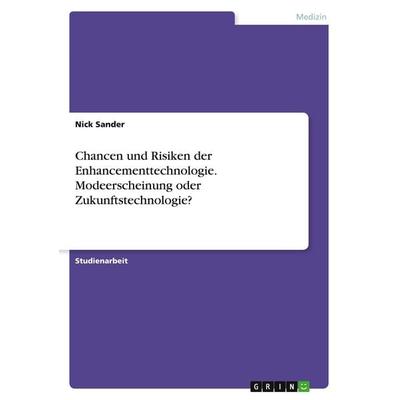 Chancen und Risiken der Enhancementtechnologie. Modeerscheinung oder Zukunftstechnologie?, Taschenbuch von Nick Sander, GRIN, 978-3-346-14938-1