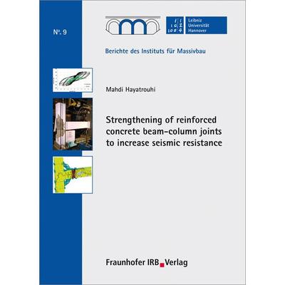 Strengthening of reinforced concrete beam-column joints to increase seismic resistance, Taschenbuch von Mahdi Hayatrouhi, Fraunhofer IRB,