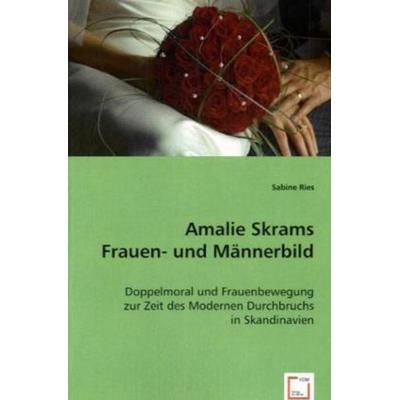 Ries, S: Amalie Skrams Frauen- und Männerbild, Taschenbuch von Sabine Ries, VDM, 978-3-8364-7349-1