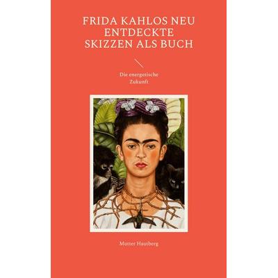 Frida Kahlos neu entdeckte Skizzen als Buch, Taschenbuch von Mutter Hautberg, BoD – Books on Demand, 978-3-7562-4591-8