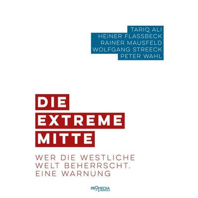 Die extreme Mitte, Taschenbuch von Tariq Ali,Heiner Flassbeck,Rainer Mausfeld,Wolfgang Streeck,Peter Wahl, Promedia, 978-3-85371-476-8