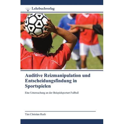 Auditive Reizmanipulation und Entscheidungsfindung in Sportspielen, Taschenbuch von Tim Christian Reeh, Lehrbuchverlag