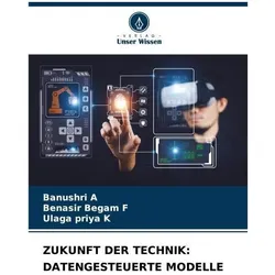 A:Zukunft Der Technik: Datengesteuerte, Ratgeber von Ulaga Priya K, Benasir Begam F, Banushri A