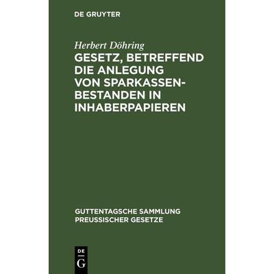 Gesetz, betreffend die Anlegung von Sparkassenbestanden in Inhaberpapieren, Gebundene Ausgabe von Herbert Döhring, De Gruyter Mouton,