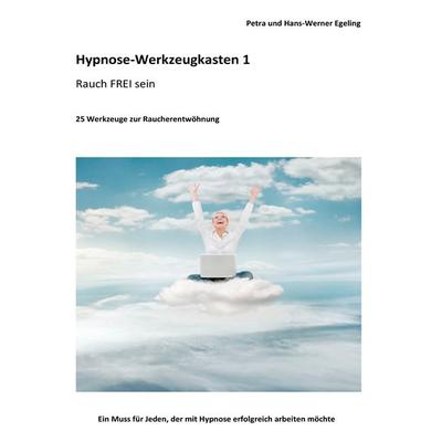 Hypnose-Werkzeugkasten 1 - Rauch FREI sein, Taschenbuch von Petra Egeling,Hans-Werner Egeling, BoD – Books on Demand