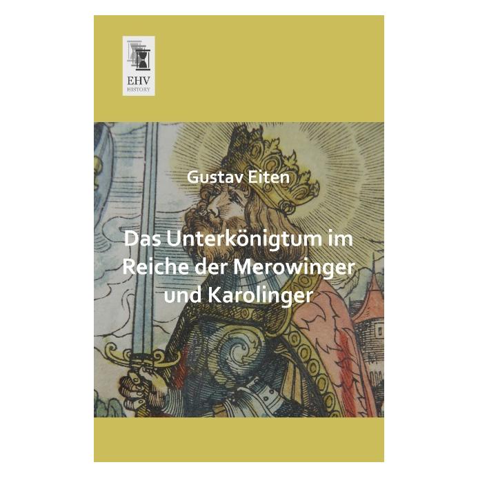 EHV-History Das Unterkönigtum im Reiche der Merowinger und Karolinger (Deutsch, Softcover, Gustav Eiten) (55521658)
