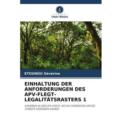 EINHALTUNG DER ANFORDERUNGEN DES APV-FLEGT-LEGALITÄTSRASTERS 1, Taschenbuch von Etounou Sévérine, Verlag Unser Wissen, 978-620-4-86449-5