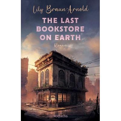 The Last Bookstore on Earth, Taschenbuch von Lily Braun-Arnold, Rotfuchs, 978-3-7571-0196-1