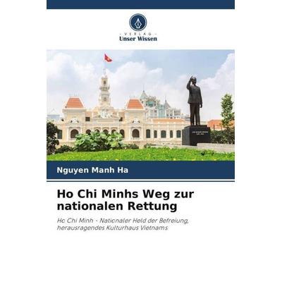 Ho Chi Minhs Weg zur nationalen Rettung, Taschenbuch von Nguyen Manh Ha, Verlag Unser Wissen, 978-620-4-90706-2
