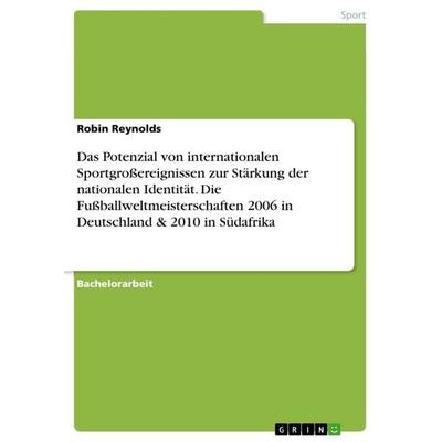 Das Potenzial von internationalen Sportgroßereignissen zur Stärkung der nationalen Identität. Die Fußballweltmeisterschaften 2006 in Deutschland &