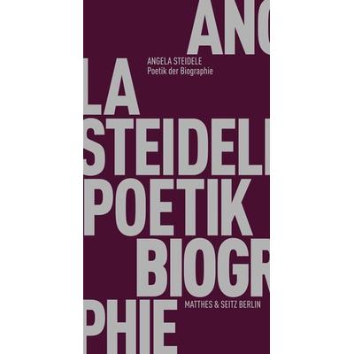 Poetik der Biographie, Taschenbuch von Angela Steidele, Matthes & Seitz, 978-3-95757-803-7