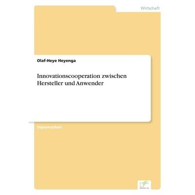 Innovationscooperation zwischen Hersteller und Anwender, Taschenbuch von Olaf-Heye Heyenga, GRIN, 978-3-8386-0194-6