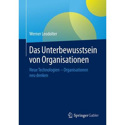 Das Unterbewusstsein von Organisationen, Taschenbuch von Werner Leodolter, Springer Berlin, 978-3-662-44458-0