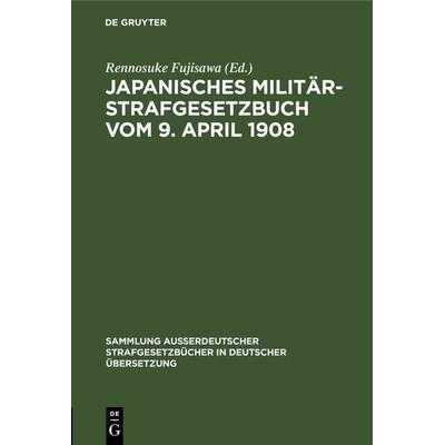 Japanisches Militär-Strafgesetzbuch vom 9. April 1908, Gebundene Ausgabe von , De Gruyter, 978-3-11-126690-9