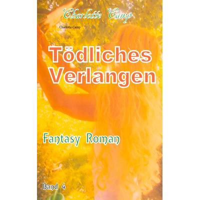 Tödliches Verlangen, Taschenbuch von Charlotte Camp, BoD – Books on Demand, 978-3-7460-1678-8