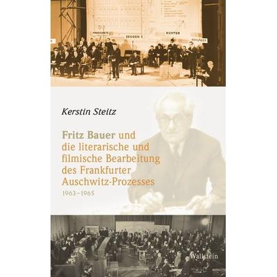 Fritz Bauer und die literarische und filmische Bearbeitung des Frankfurter Auschwitz-Prozesses 1963–1965, Gebundene Ausgabe von Kerstin Steitz,
