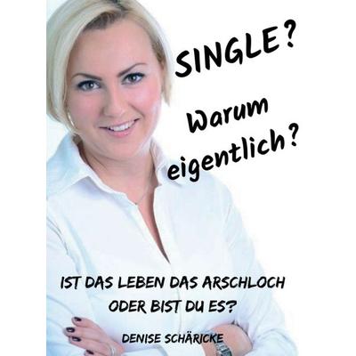 Single? Warum eigentlich?, Gebundene Ausgabe von Denise Schäricke, Tredition, 978-3-7482-9116-9