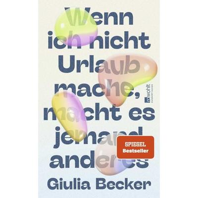 Wenn ich nicht Urlaub mache, macht es jemand anderes, Gebundene Ausgabe von Giulia Becker, Rowohlt