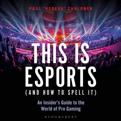 This is esports (and How to Spell it) – LONGLISTED FOR THE WILLIAM HILL SPORTS BOOK AWARD 2020 - Paul Chaloner, Audio, 9781472977793